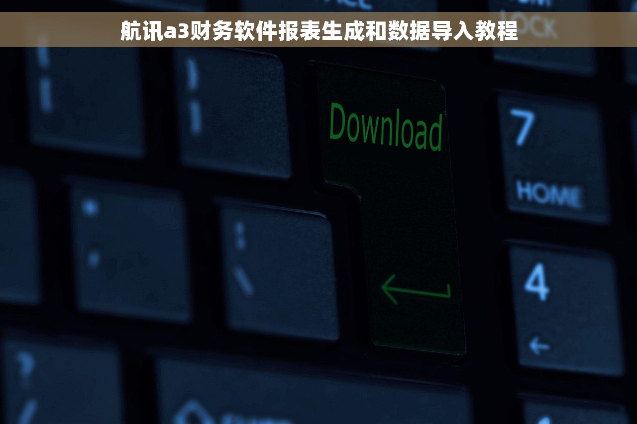 航讯a3财务软件报表生成和数据导入教程