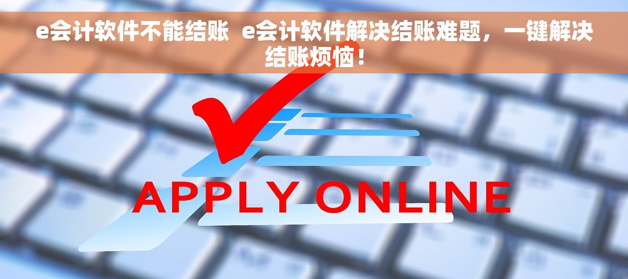 e会计软件不能结账  e会计软件解决结账难题，一键解决结账烦恼！