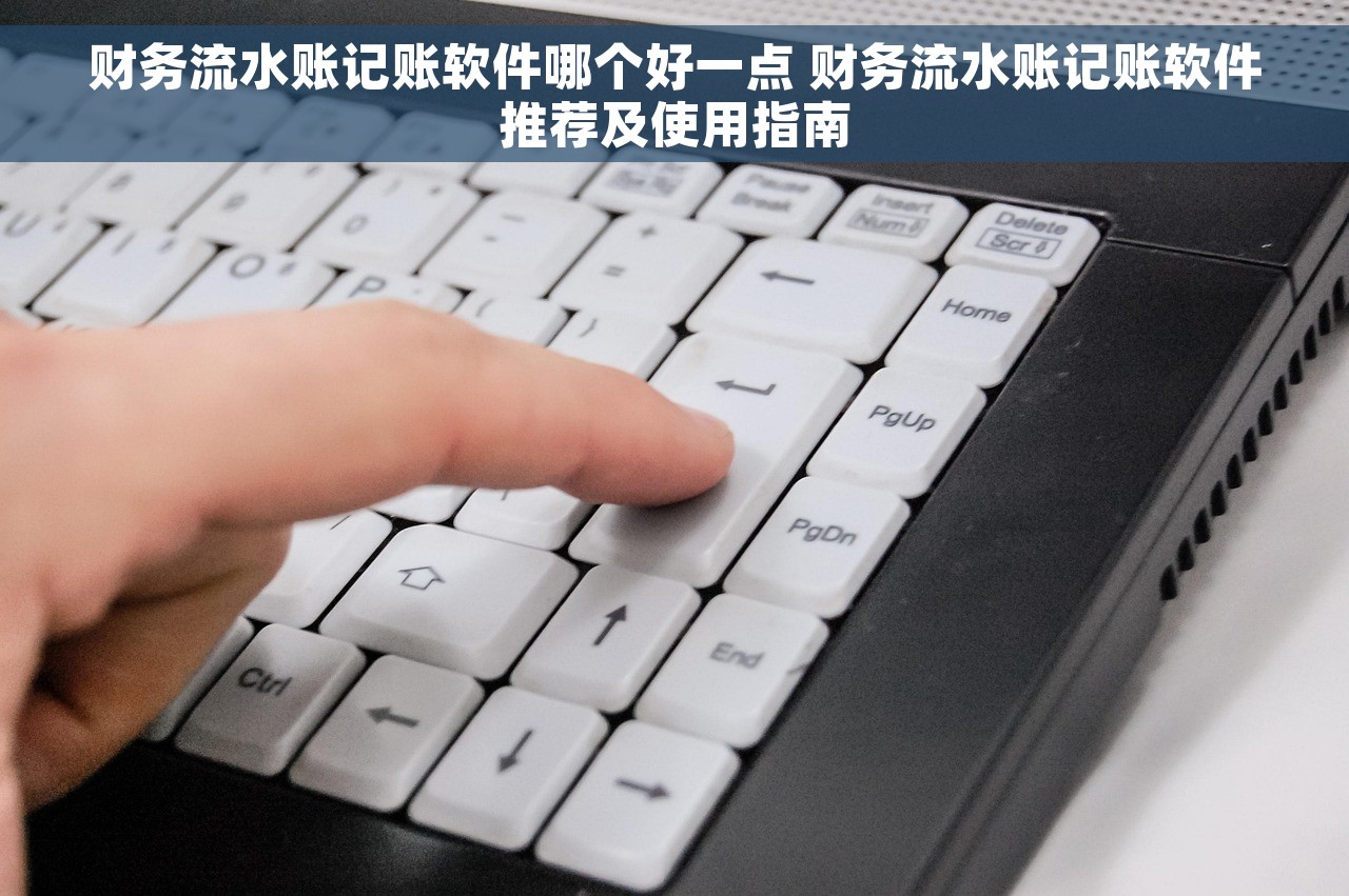 财务流水账记账软件哪个好一点 财务流水账记账软件推荐及使用指南