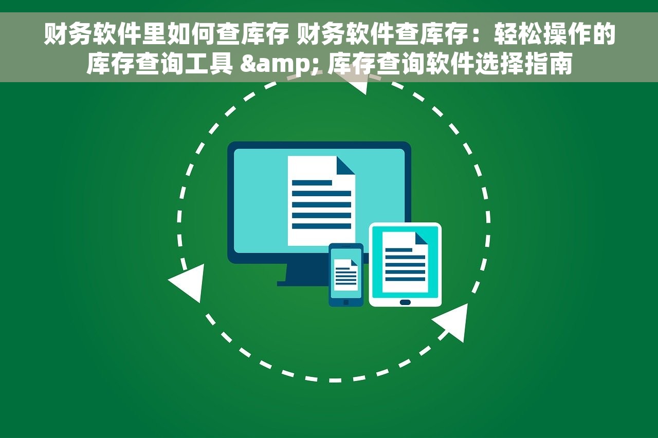 财务软件里如何查库存 财务软件查库存：轻松操作的库存查询工具 & 库存查询软件选择指南