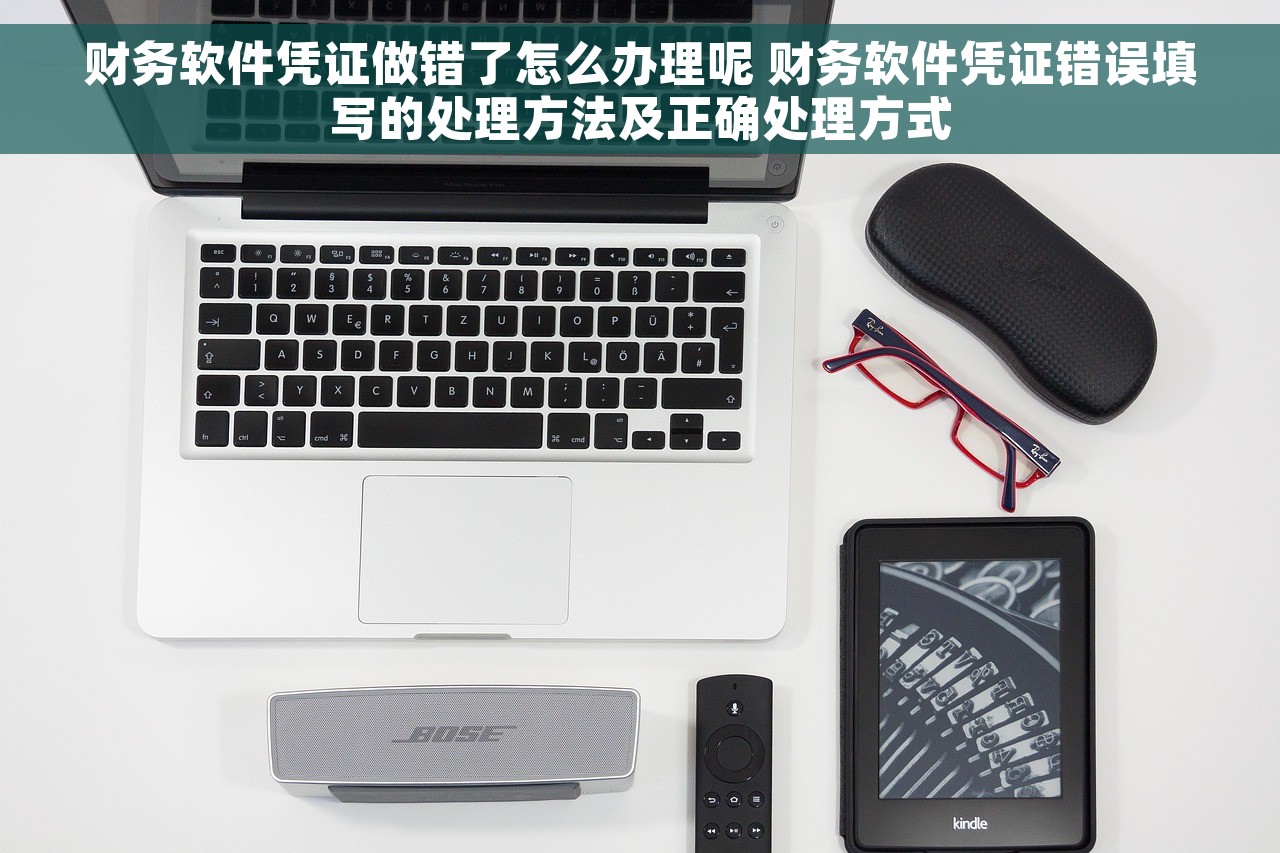 财务软件凭证做错了怎么办理呢 财务软件凭证错误填写的处理方法及正确处理方式