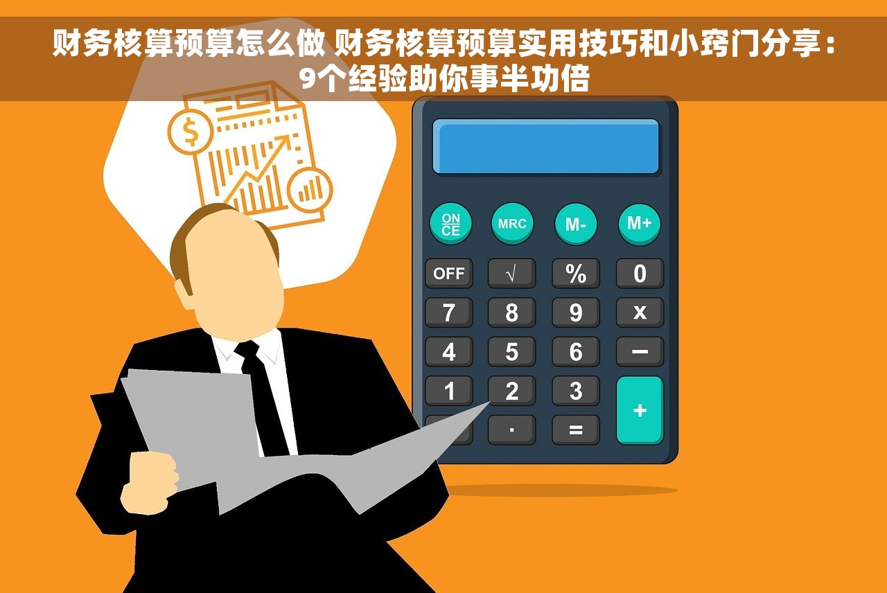 财务核算预算怎么做 财务核算预算实用技巧和小窍门分享：9个经验助你事半功倍