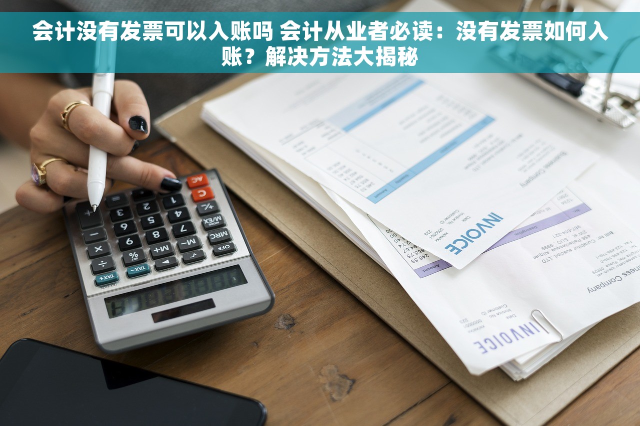 会计没有发票可以入账吗 会计从业者必读：没有发票如何入账？解决方法大揭秘