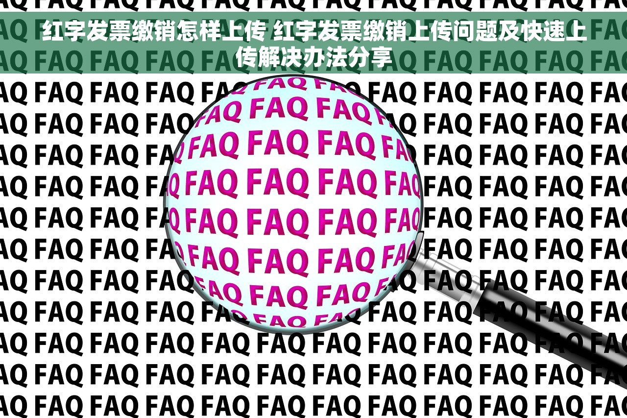 红字发票缴销怎样上传 红字发票缴销上传问题及快速上传解决办法分享