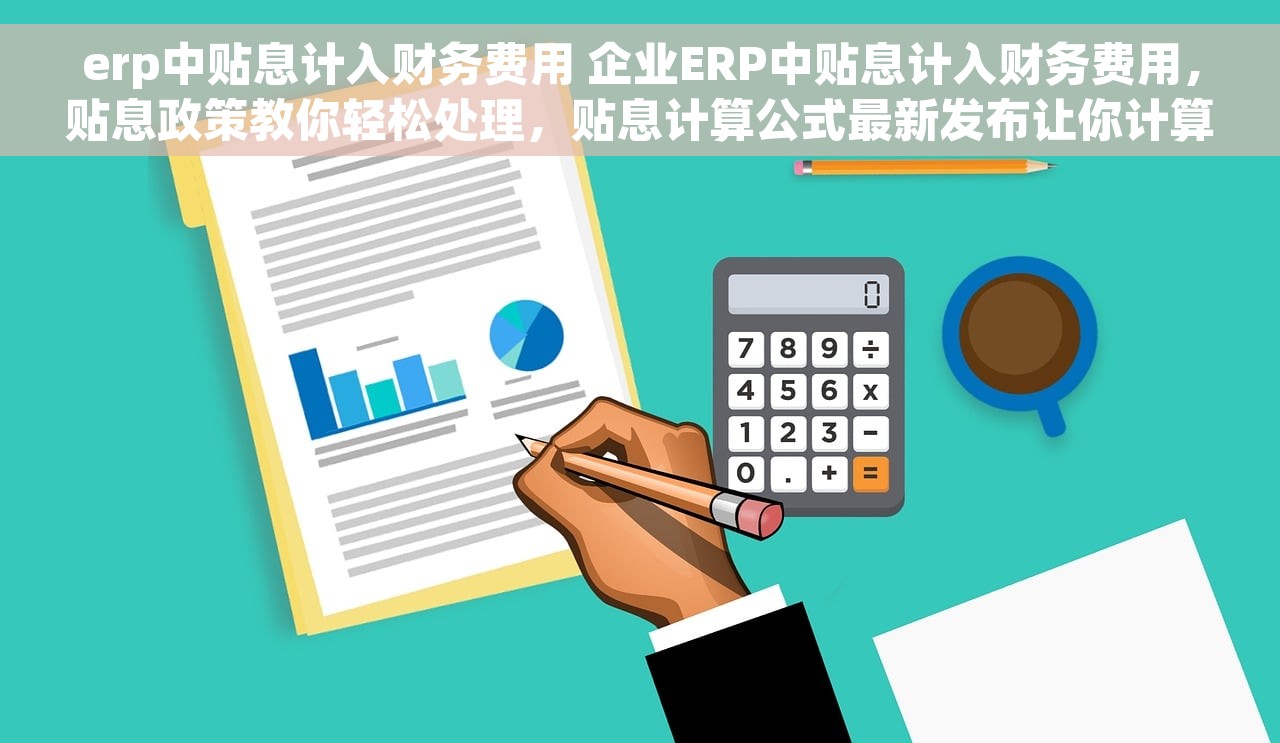 erp中贴息计入财务费用 企业ERP中贴息计入财务费用，贴息政策教你轻松处理，贴息计算公式最新发布让你计算更加方便快捷