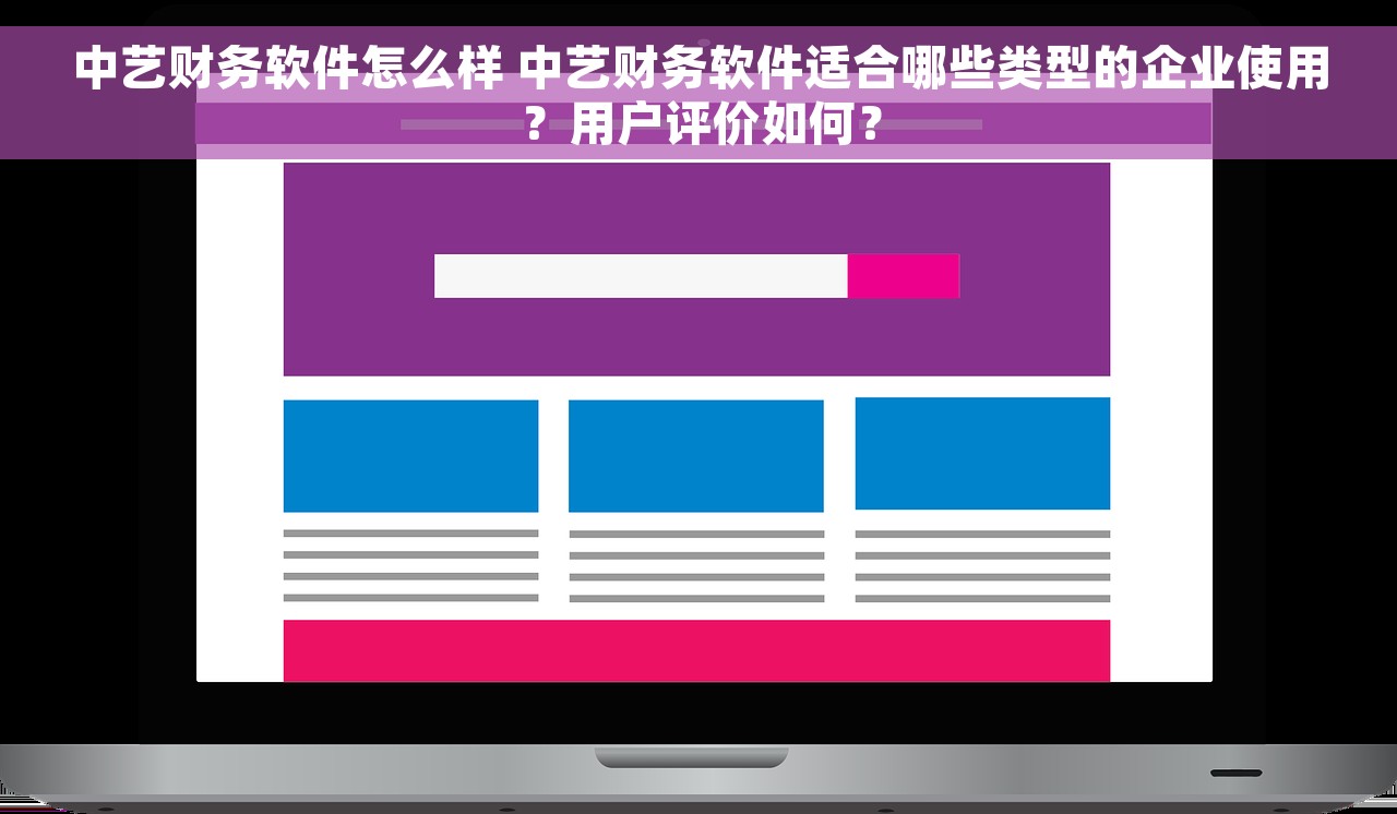 中艺财务软件怎么样 中艺财务软件适合哪些类型的企业使用？用户评价如何？