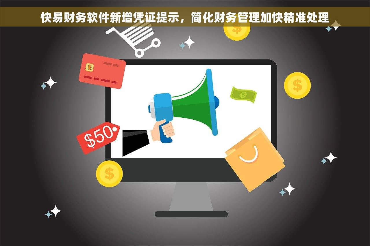快易财务软件新增凭证提示，简化财务管理加快精准处理
