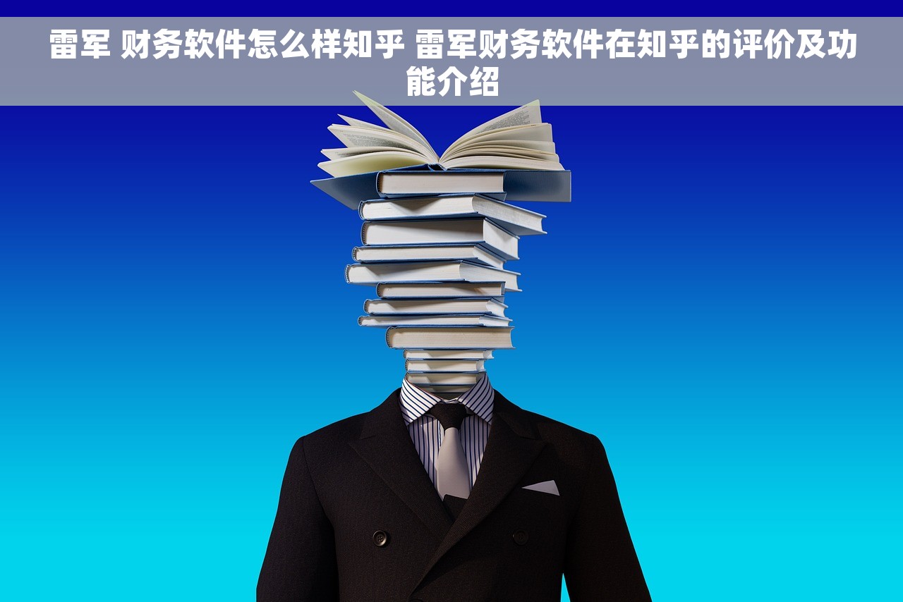 雷军 财务软件怎么样知乎 雷军财务软件在知乎的评价及功能介绍