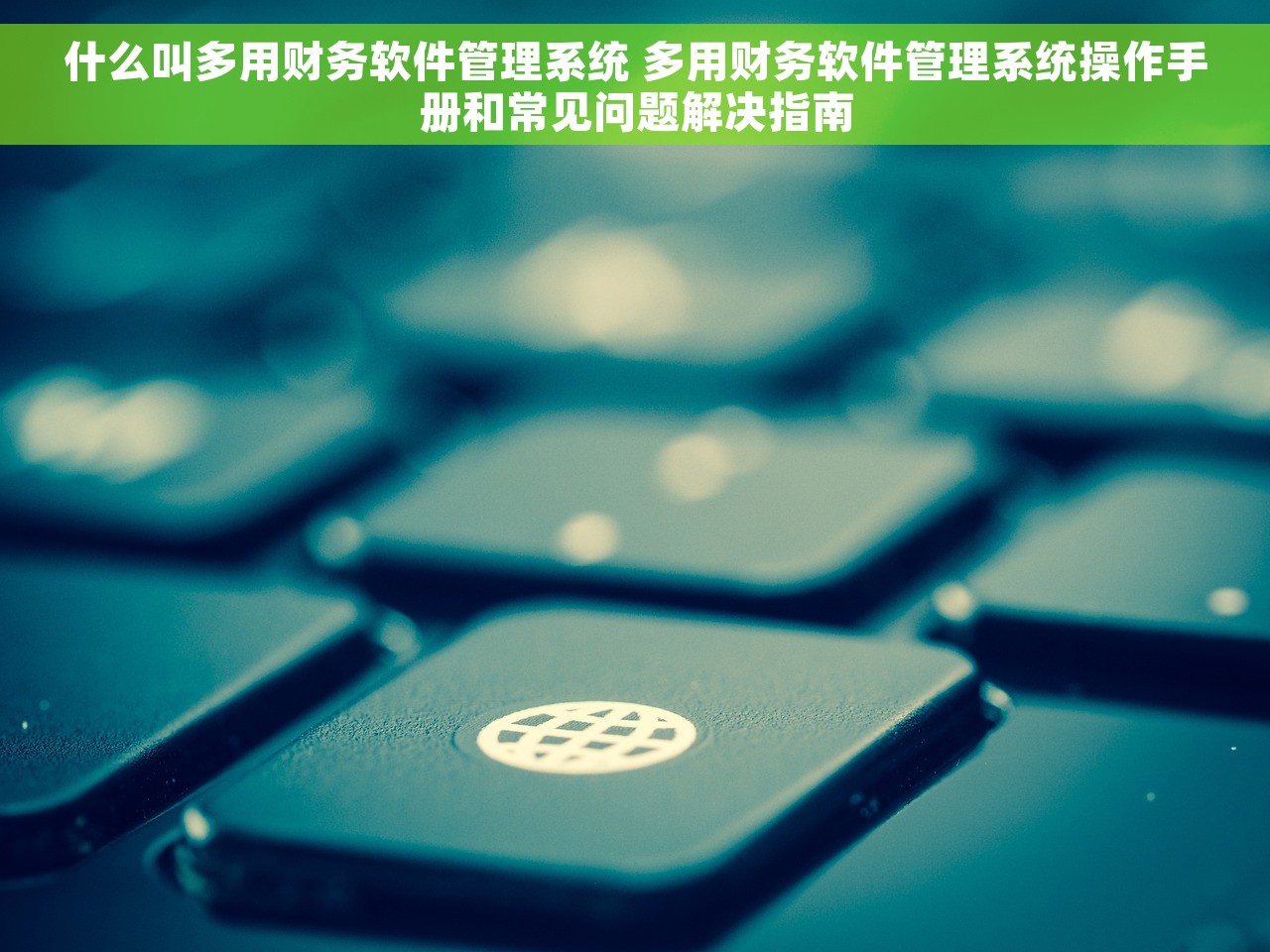 什么叫多用财务软件管理系统 多用财务软件管理系统操作手册和常见问题解决指南
