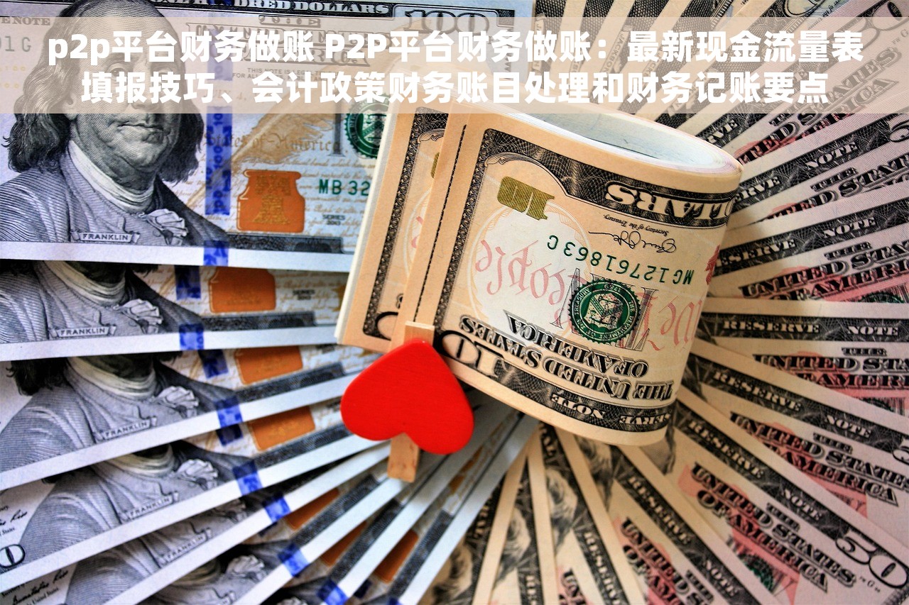 p2p平台财务做账 P2P平台财务做账：最新现金流量表填报技巧、会计政策财务账目处理和财务记账要点