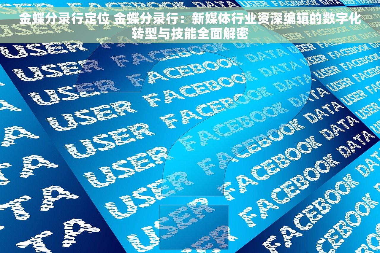金蝶分录行定位 金蝶分录行：新媒体行业资深编辑的数字化转型与技能全面解密
