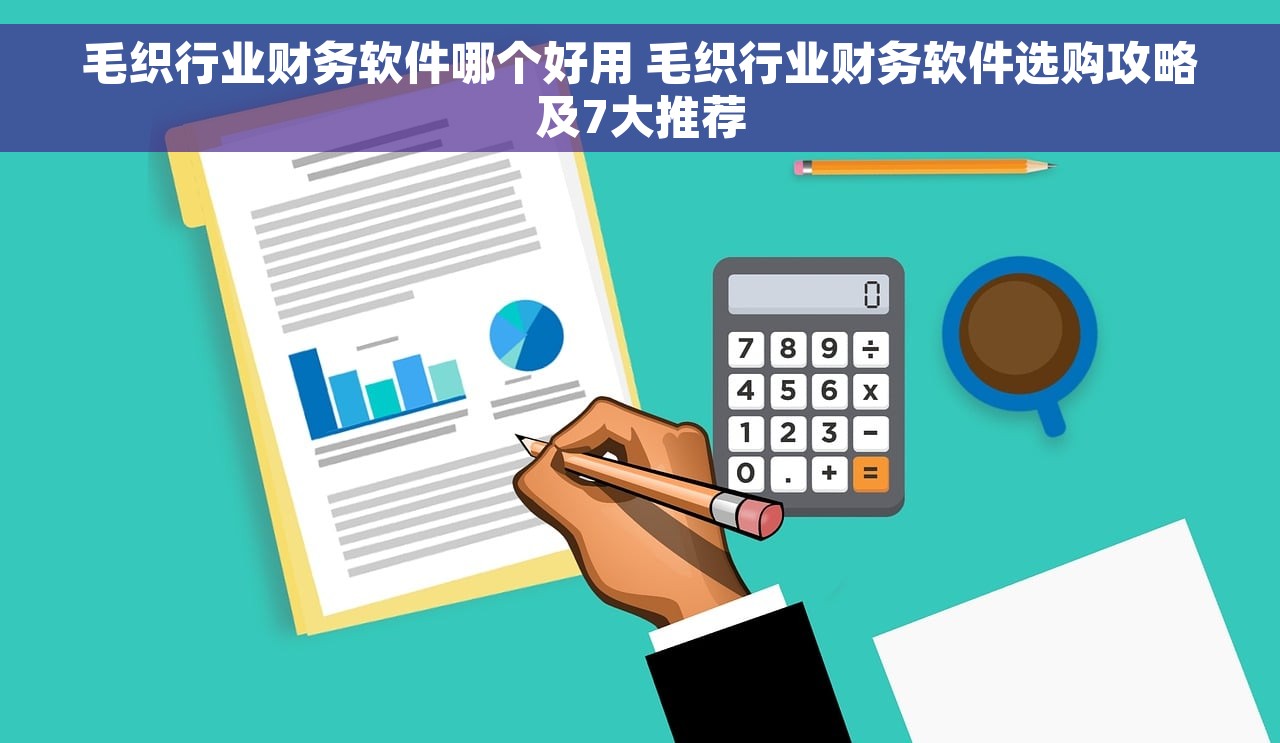 毛织行业财务软件哪个好用 毛织行业财务软件选购攻略及7大推荐
