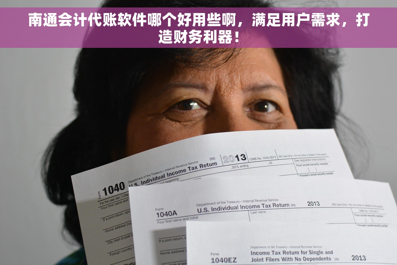 南通会计代账软件哪个好用些啊，满足用户需求，打造财务利器！