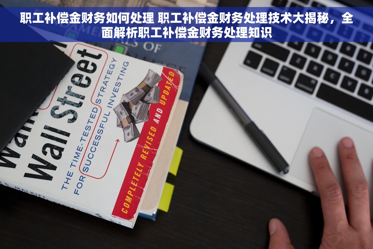 职工补偿金财务如何处理 职工补偿金财务处理技术大揭秘，全面解析职工补偿金财务处理知识