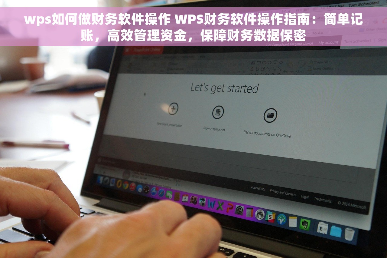 wps如何做财务软件操作 WPS财务软件操作指南：简单记账，高效管理资金，保障财务数据保密