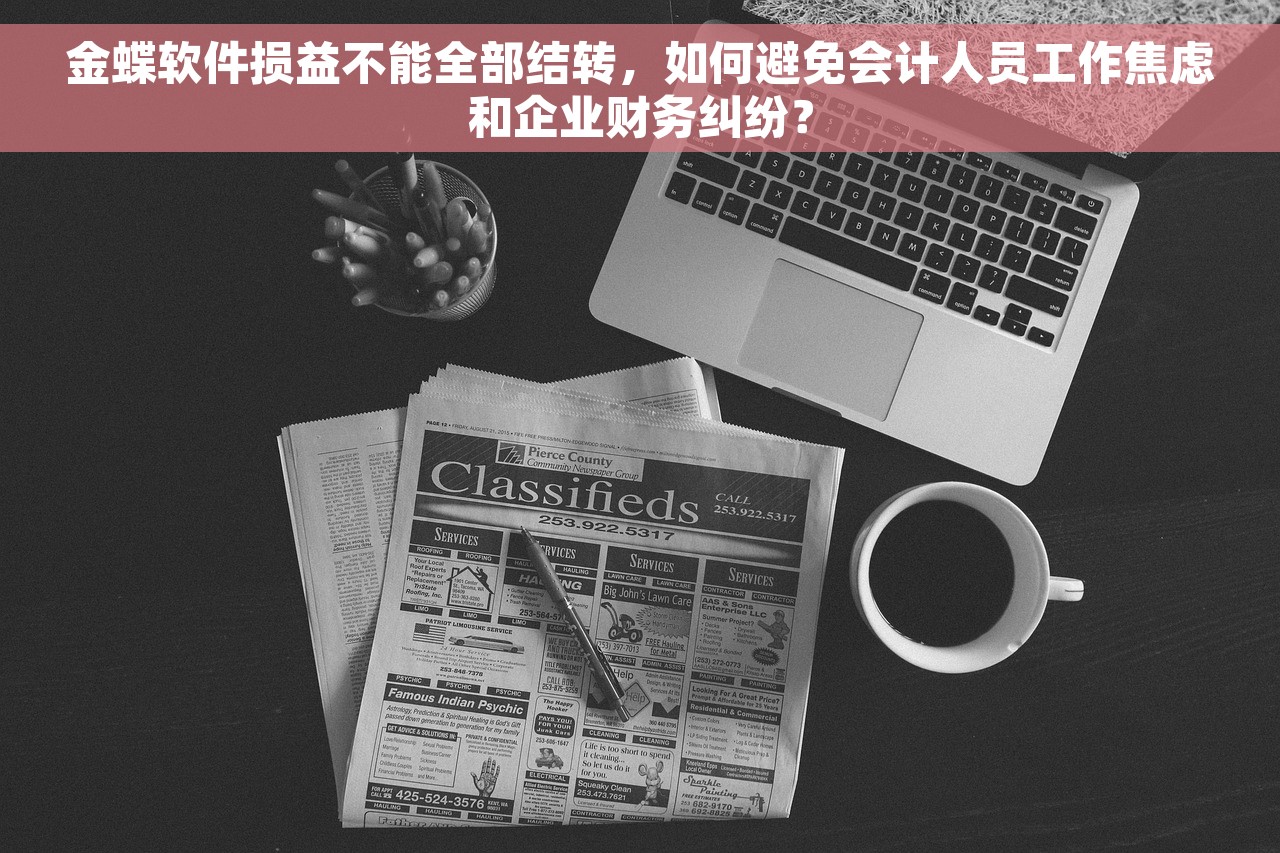 金蝶软件损益不能全部结转，如何避免会计人员工作焦虑和企业财务纠纷？