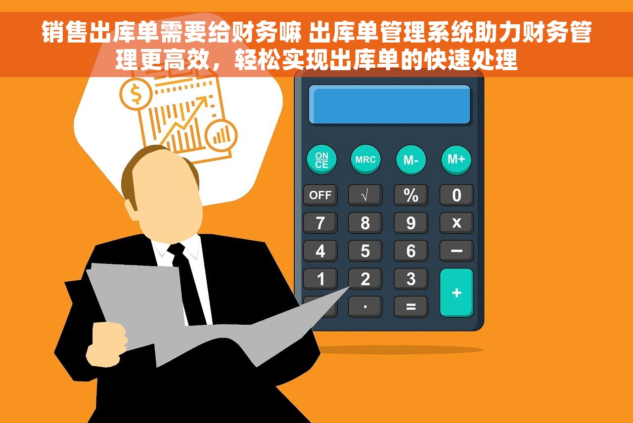 销售出库单需要给财务嘛 出库单管理系统助力财务管理更高效，轻松实现出库单的快速处理