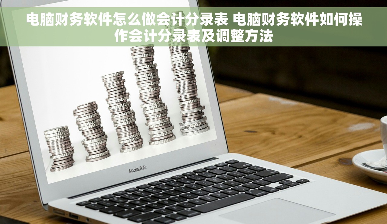 电脑财务软件怎么做会计分录表 电脑财务软件如何操作会计分录表及调整方法