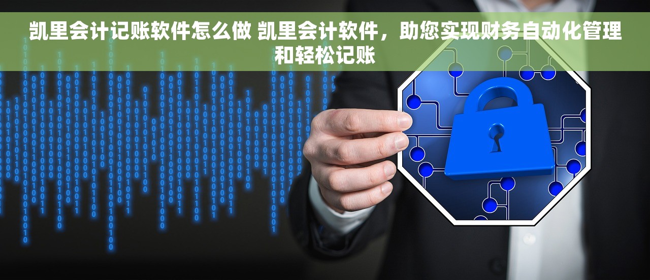 凯里会计记账软件怎么做 凯里会计软件，助您实现财务自动化管理和轻松记账