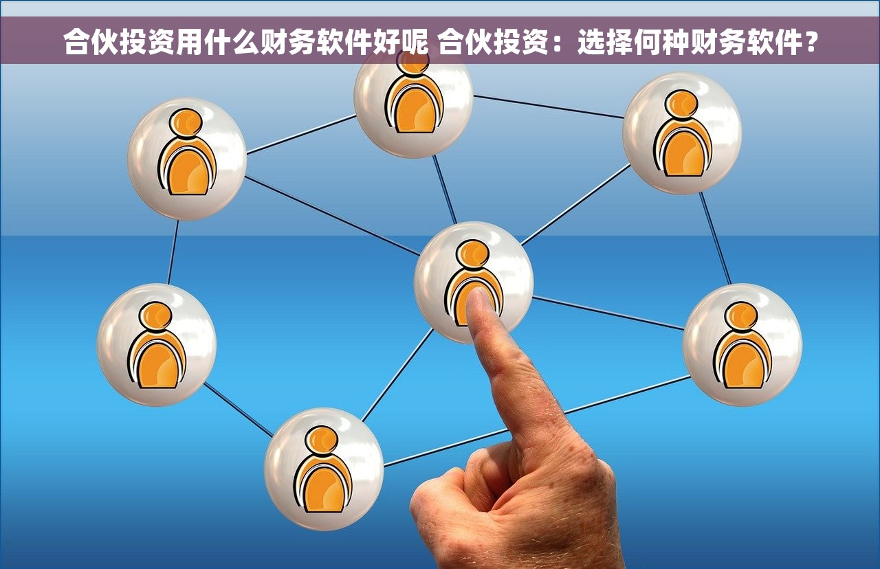 合伙投资用什么财务软件好呢 合伙投资：选择何种财务软件？