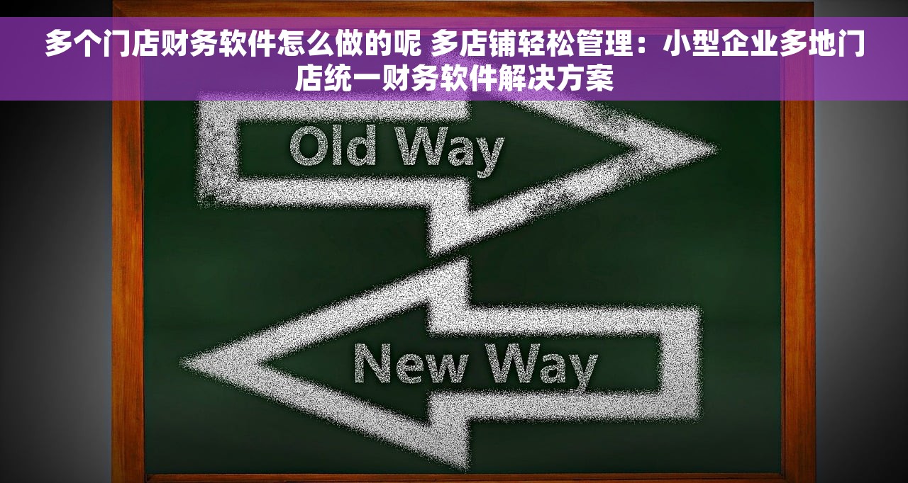 多个门店财务软件怎么做的呢 多店铺轻松管理：小型企业多地门店统一财务软件解决方案