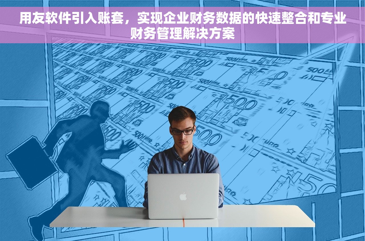 用友软件引入账套，实现企业财务数据的快速整合和专业财务管理解决方案