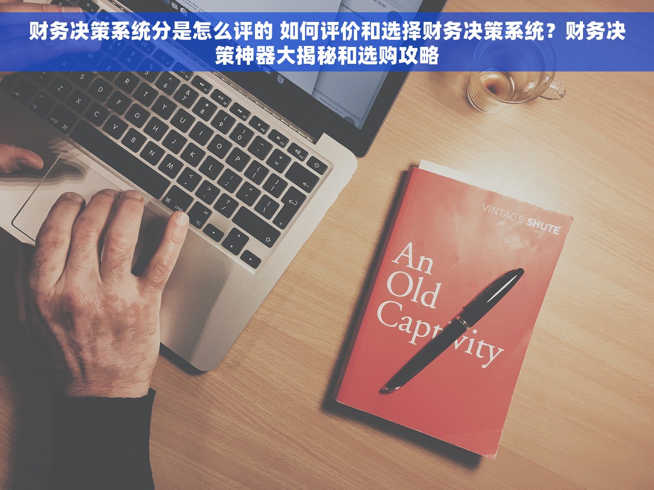 财务决策系统分是怎么评的 如何评价和选择财务决策系统？财务决策神器大揭秘和选购攻略