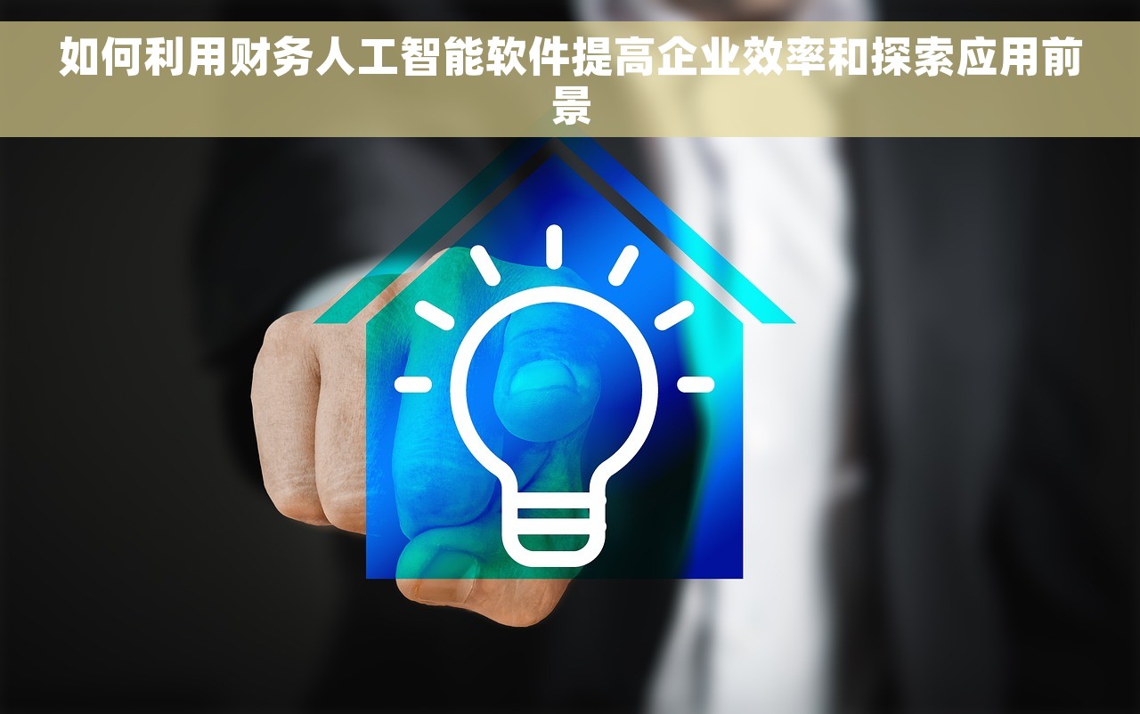 如何利用财务人工智能软件提高企业效率和探索应用前景