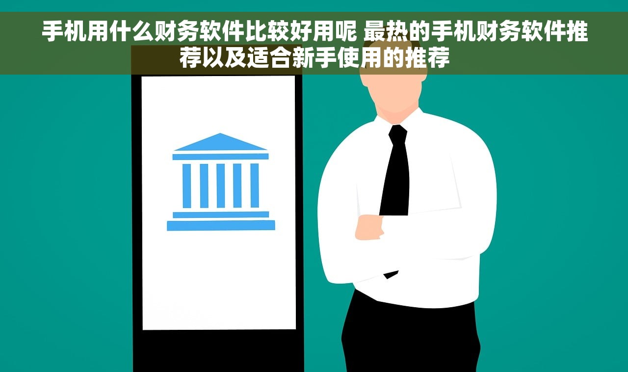 手机用什么财务软件比较好用呢 最热的手机财务软件推荐以及适合新手使用的推荐