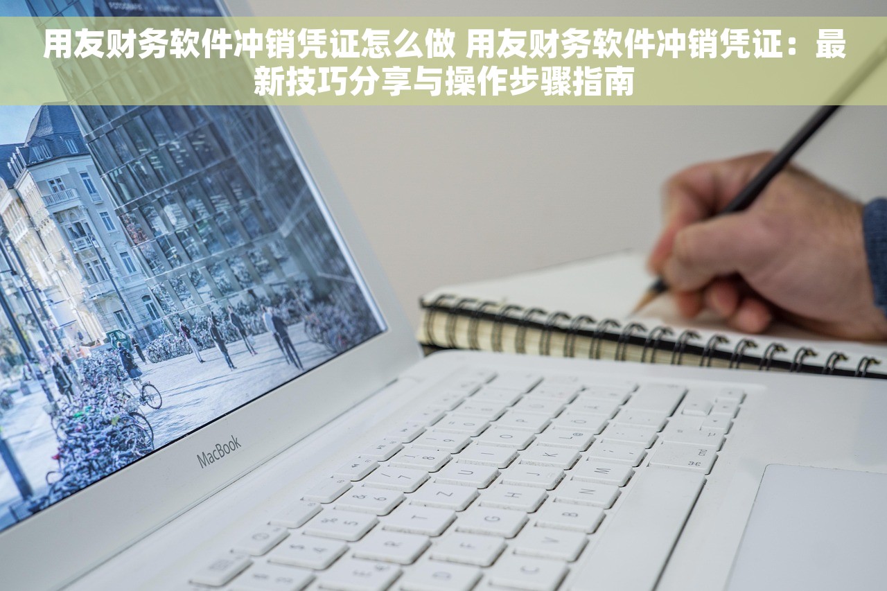 用友财务软件冲销凭证怎么做 用友财务软件冲销凭证:最新技巧分享与操作步骤指南 用友财务软件冲销凭证怎么做 用友财务软件冲销凭证:最新技巧分享与操作步骤指南
