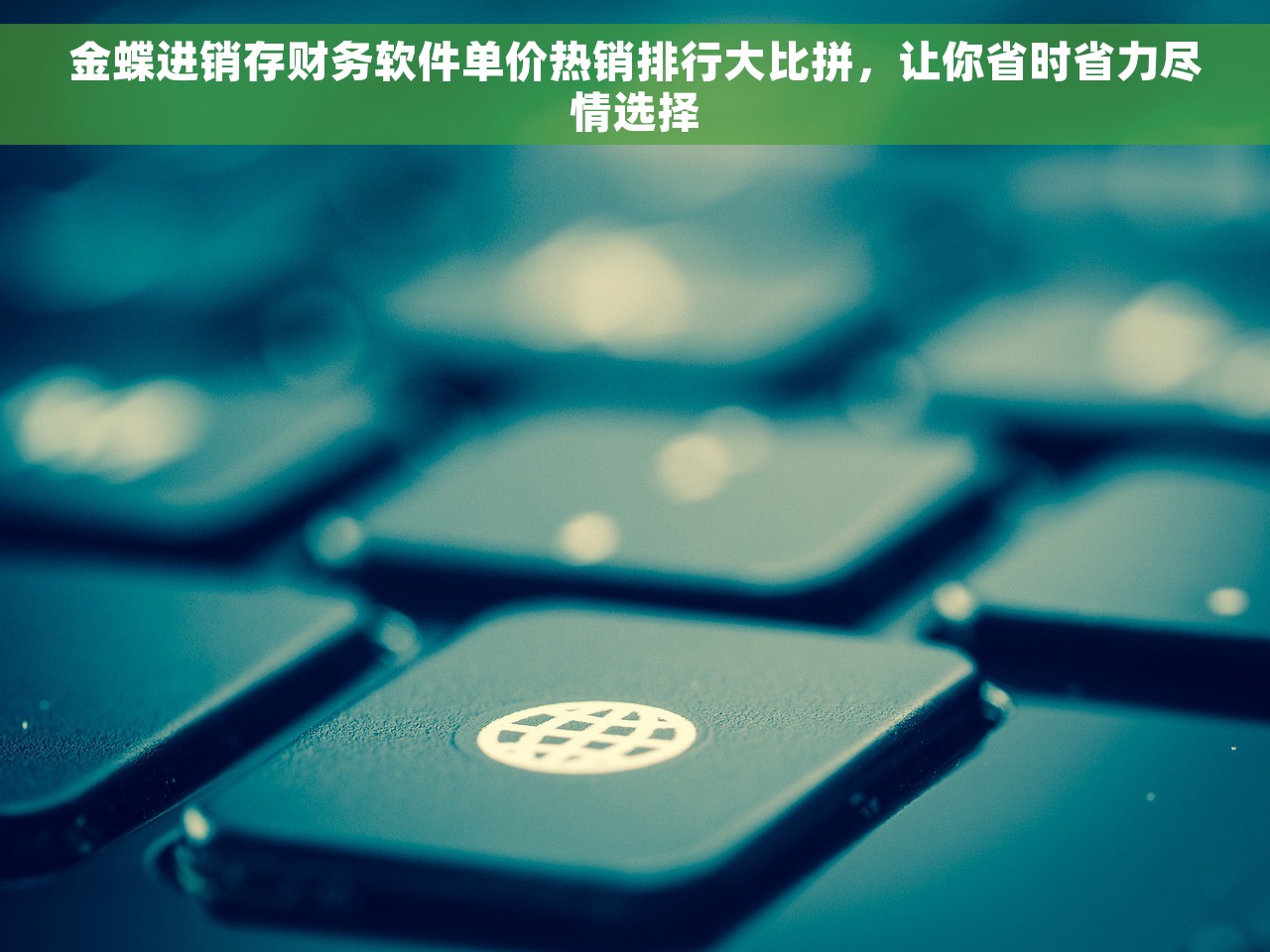 金蝶进销存财务软件单价热销排行大比拼，让你省时省力尽情选择
