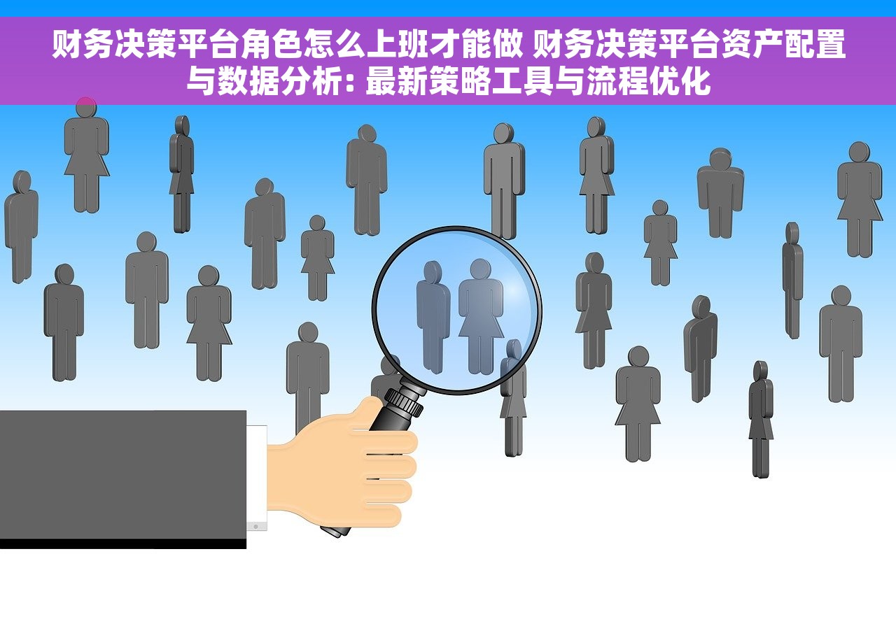 财务决策平台角色怎么上班才能做 财务决策平台资产配置与数据分析: 最新策略工具与流程优化