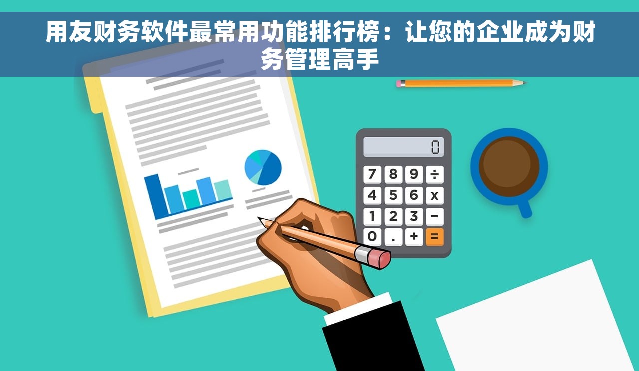 用友财务软件最常用功能排行榜：让您的企业成为财务管理高手