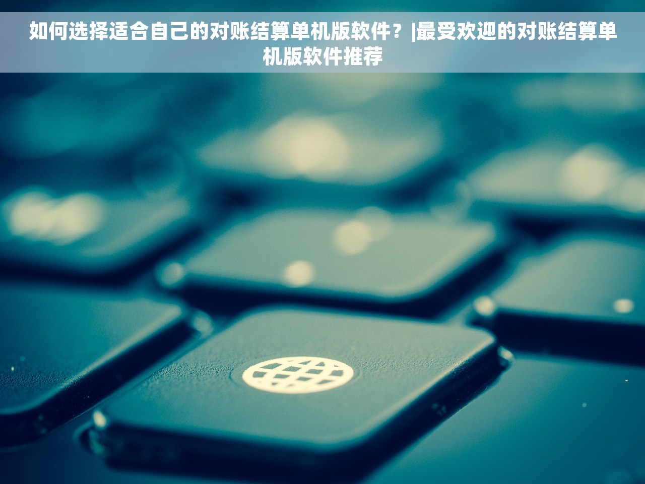 如何选择适合自己的对账结算单机版软件？|最受欢迎的对账结算单机版软件推荐
