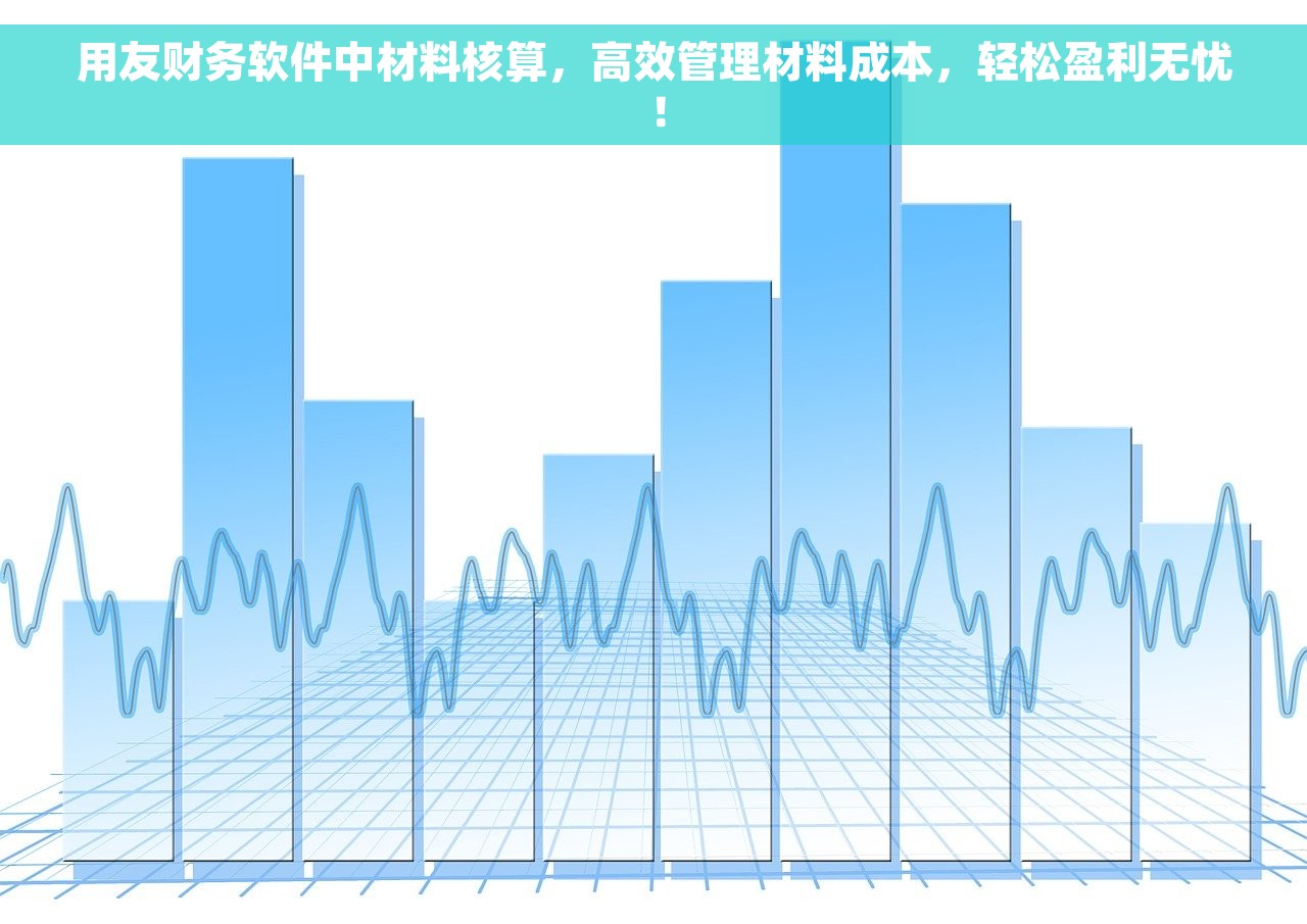 用友财务软件中材料核算，高效管理材料成本，轻松盈利无忧！