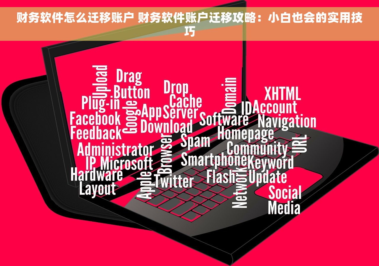 财务软件怎么迁移账户 财务软件账户迁移攻略：小白也会的实用技巧
