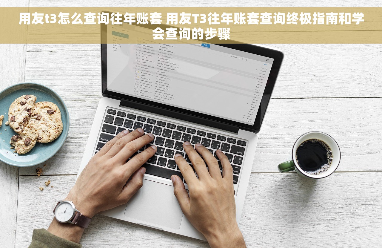 用友t3怎么查询往年账套 用友T3往年账套查询终极指南和学会查询的步骤