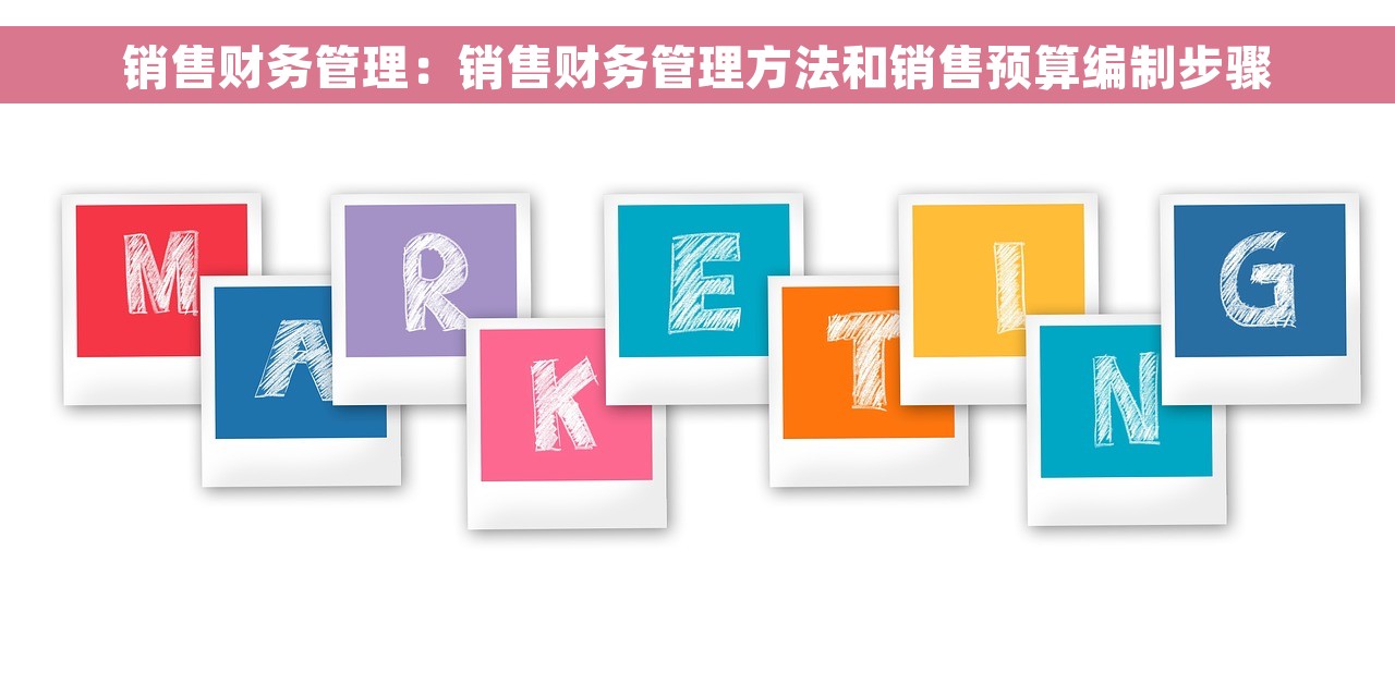 销售财务管理：销售财务管理方法和销售预算编制步骤