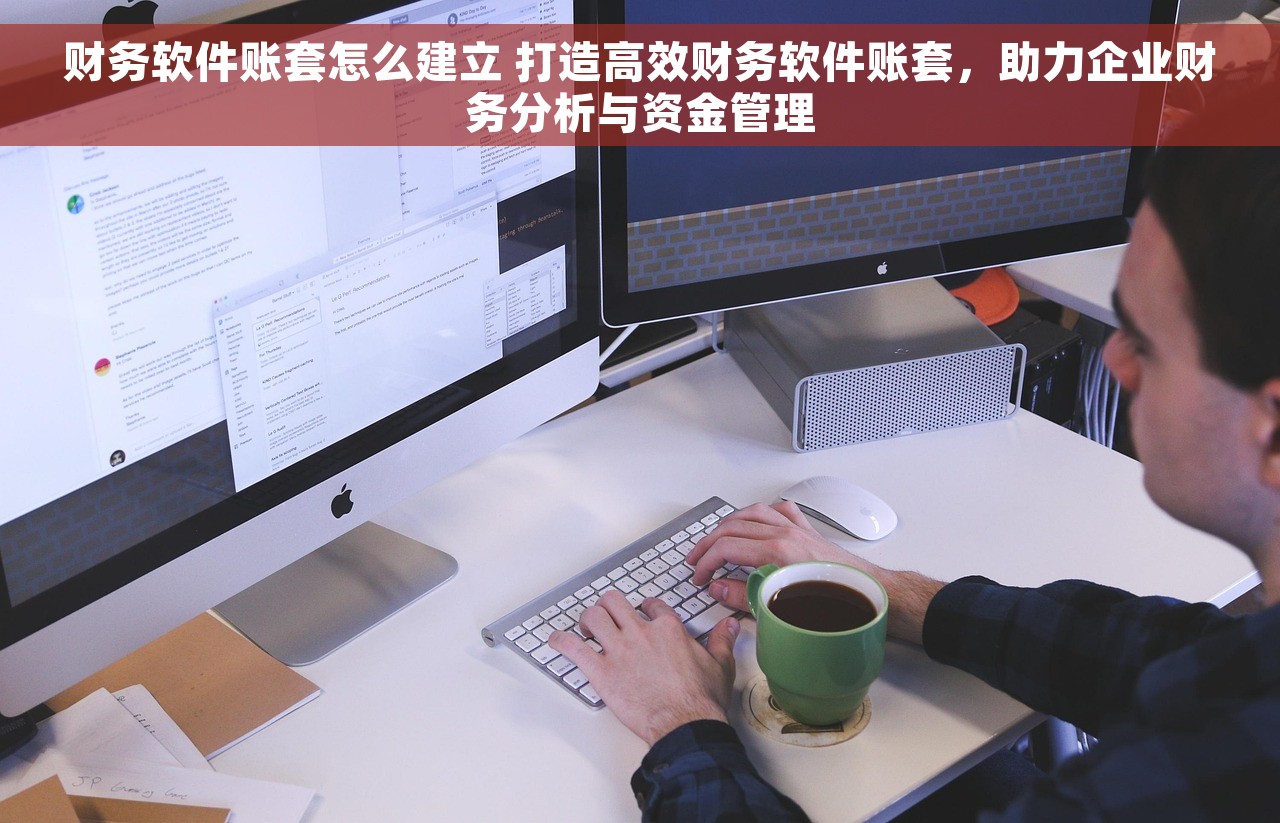 财务软件账套怎么建立 打造高效财务软件账套，助力企业财务分析与资金管理