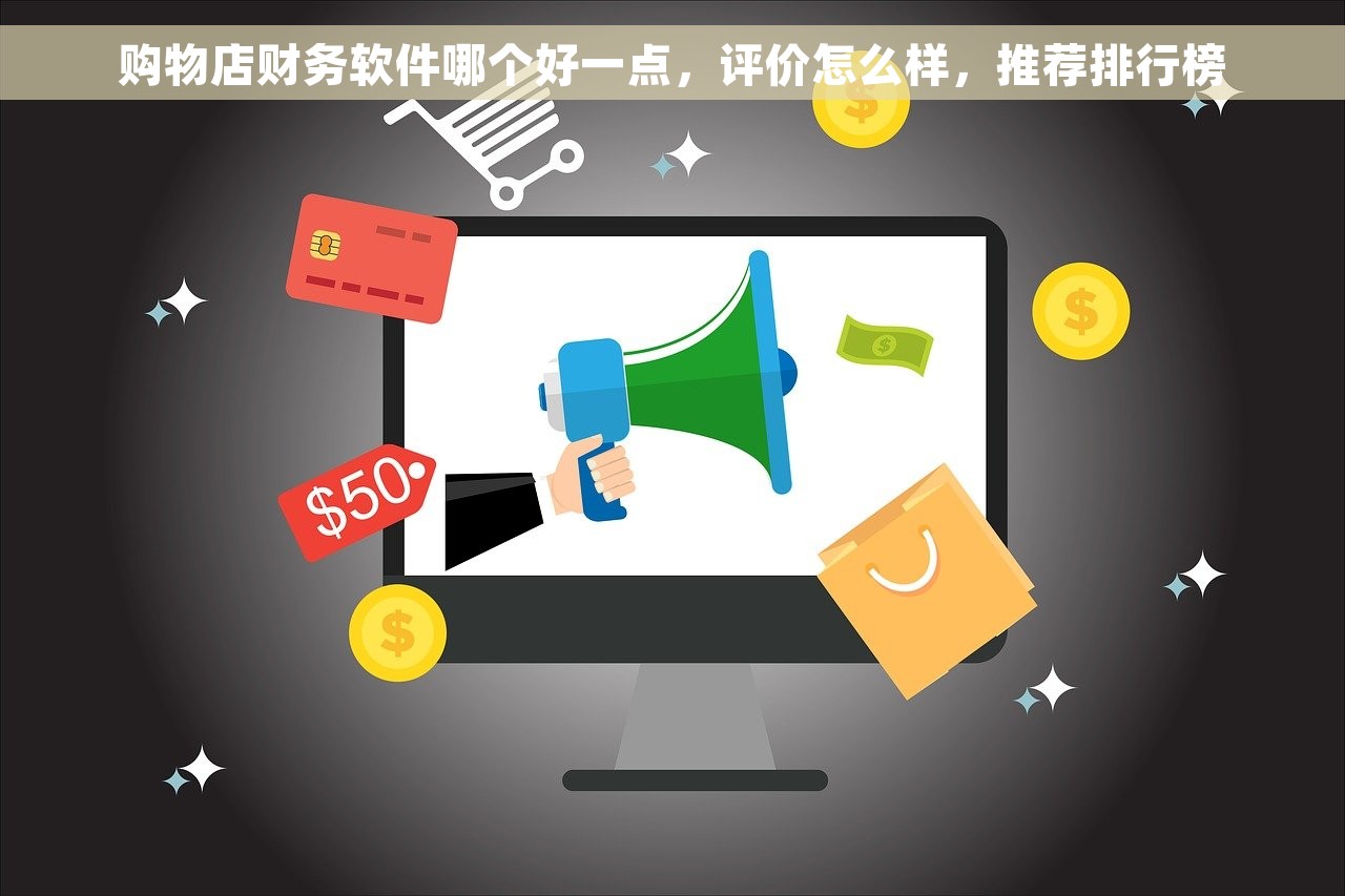 购物店财务软件哪个好一点，评价怎么样，推荐排行榜