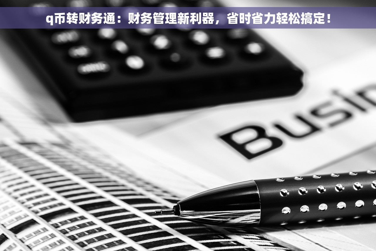 q币转财务通：财务管理新利器，省时省力轻松搞定！