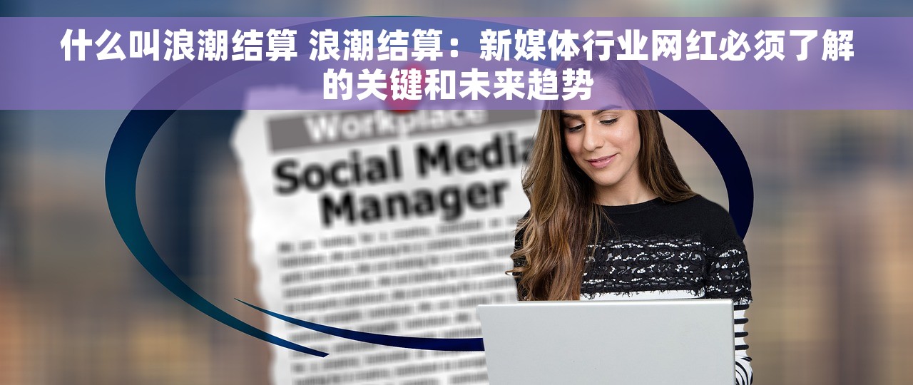 什么叫浪潮结算 浪潮结算：新媒体行业网红必须了解的关键和未来趋势