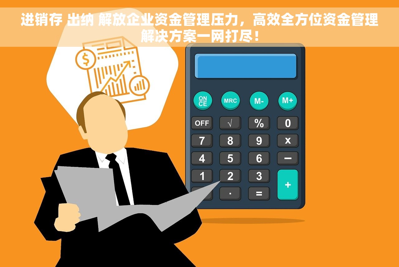 进销存 出纳 解放企业资金管理压力，高效全方位资金管理解决方案一网打尽！