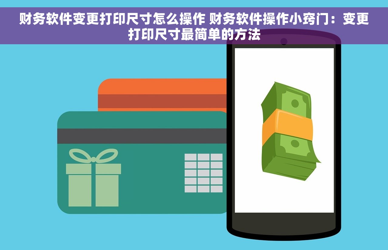 财务软件变更打印尺寸怎么操作 财务软件操作小窍门：变更打印尺寸最简单的方法