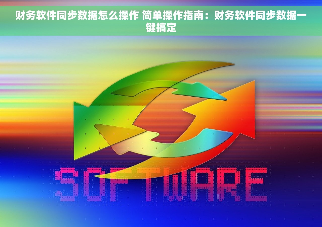 财务软件同步数据怎么操作 简单操作指南：财务软件同步数据一键搞定
