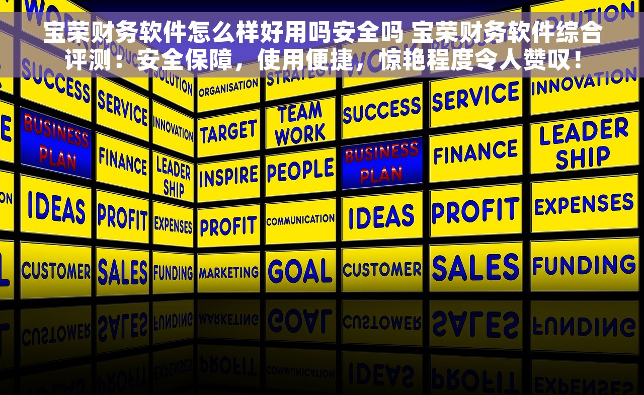 宝荣财务软件怎么样好用吗安全吗 宝荣财务软件综合评测：安全保障，使用便捷，惊艳程度令人赞叹！