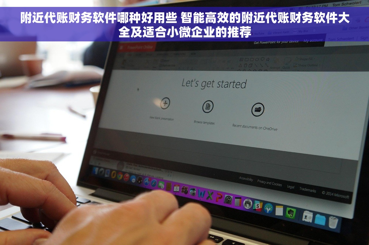 附近代账财务软件哪种好用些 智能高效的附近代账财务软件大全及适合小微企业的推荐