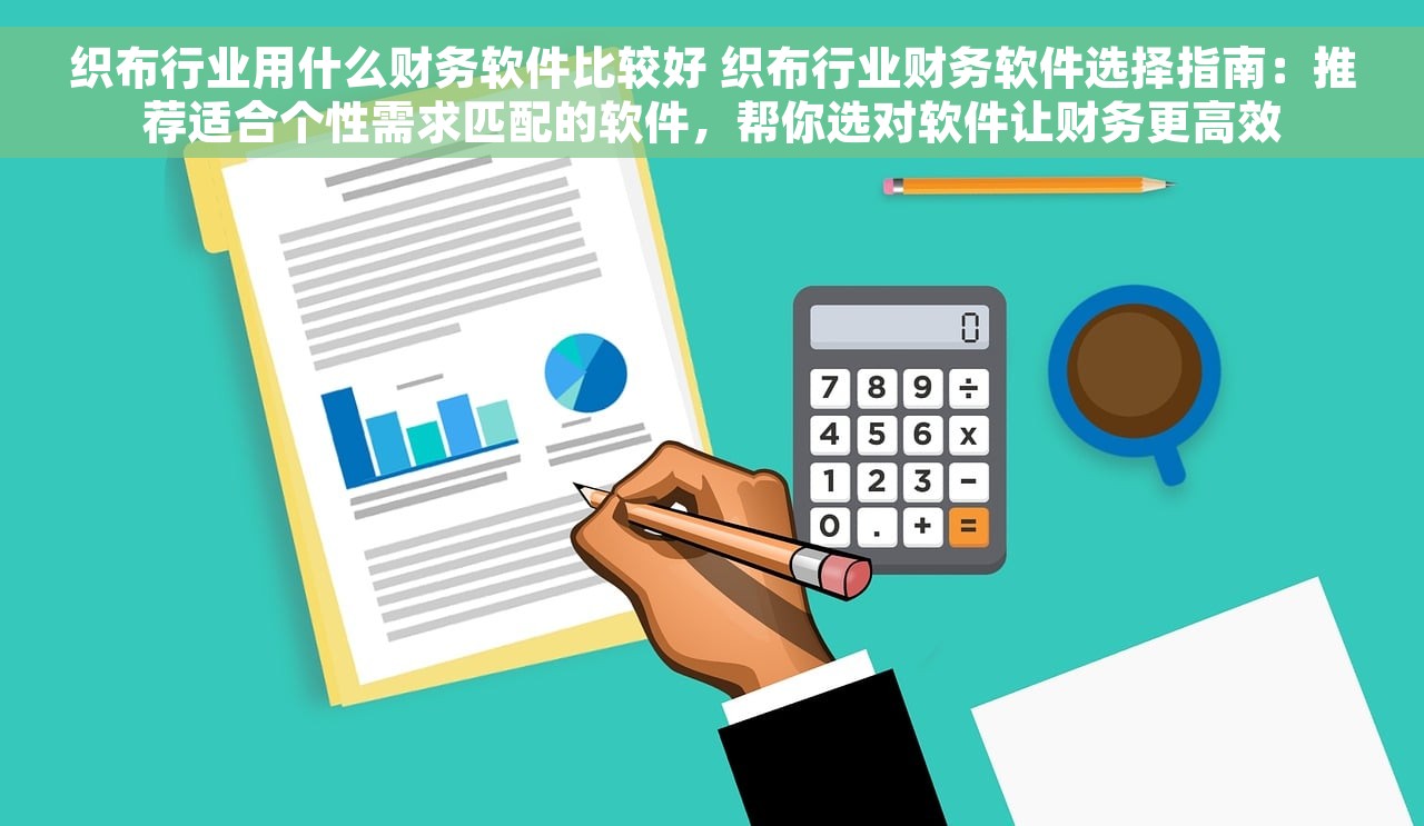 织布行业用什么财务软件比较好 织布行业财务软件选择指南：推荐适合个性需求匹配的软件，帮你选对软件让财务更高效