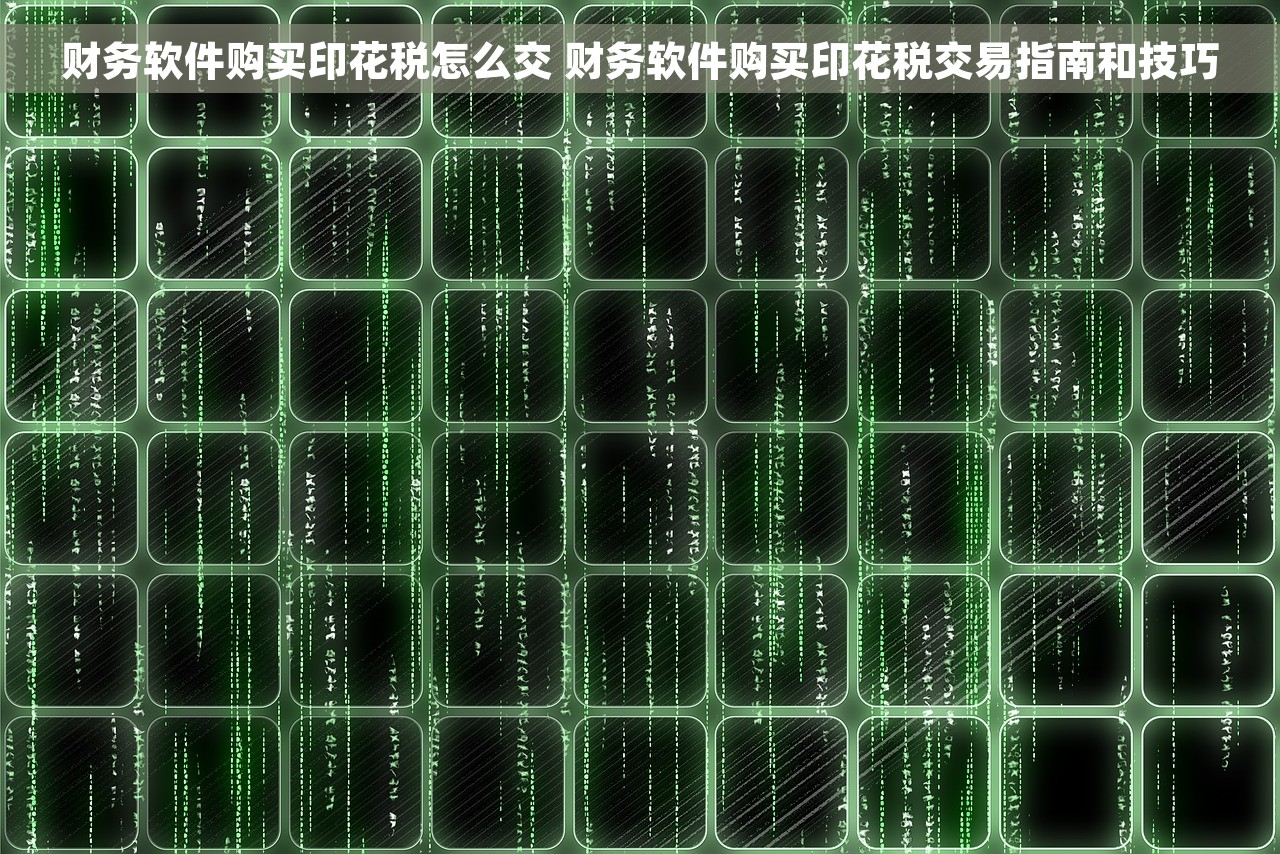 财务软件购买印花税怎么交 财务软件购买印花税交易指南和技巧