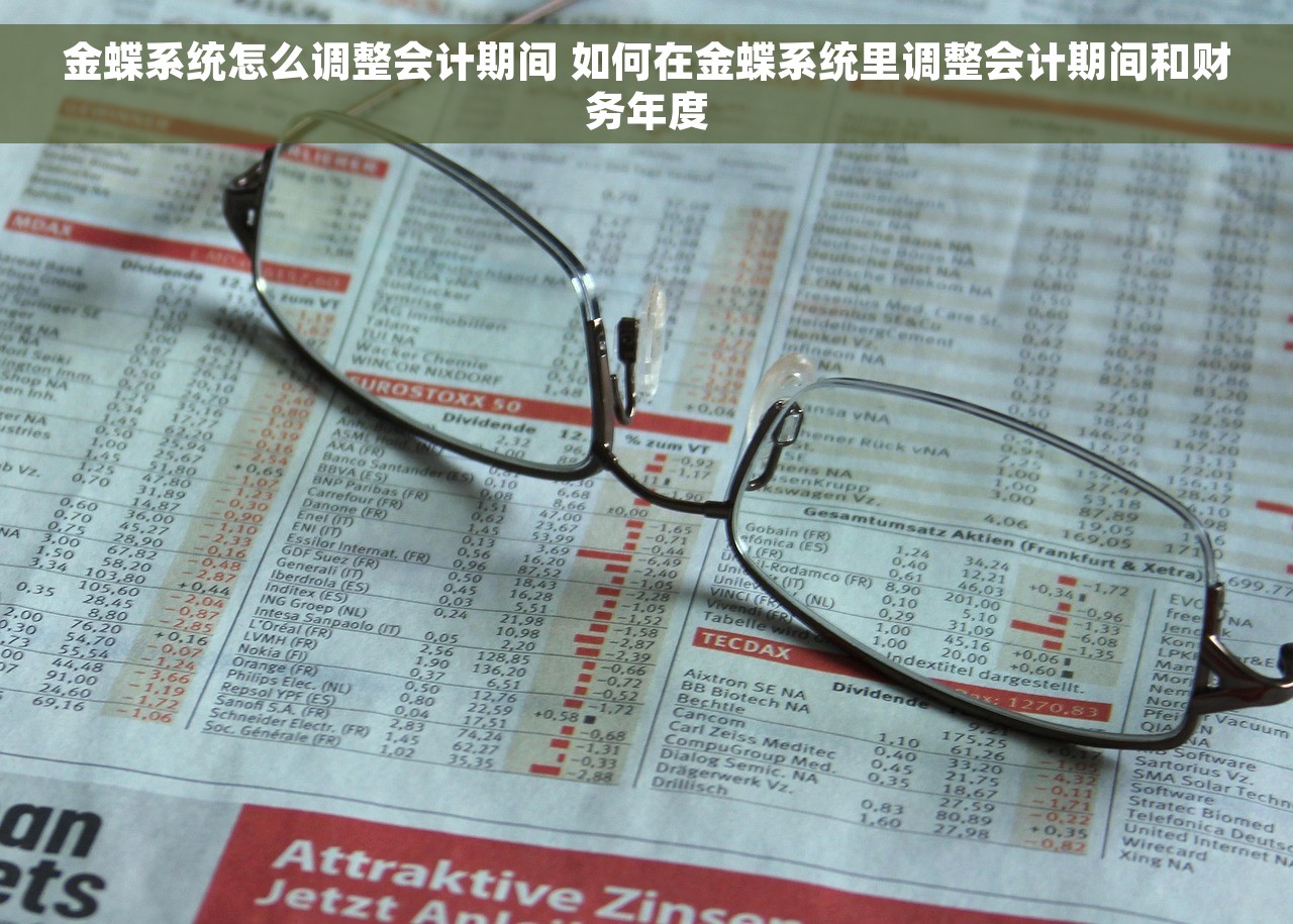 金蝶系统怎么调整会计期间 如何在金蝶系统里调整会计期间和财务年度